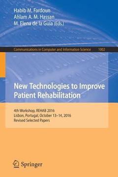 portada New Technologies to Improve Patient Rehabilitation: 4th Workshop, Rehab 2016, Lisbon, Portugal, October 13-14, 2016, Revised Selected Papers (en Inglés)