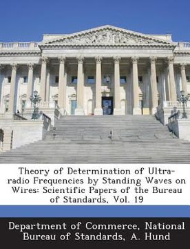 portada Theory of Determination of Ultra-Radio Frequencies by Standing Waves on Wires: Scientific Papers of the Bureau of Standards, Vol. 19 (en Inglés)