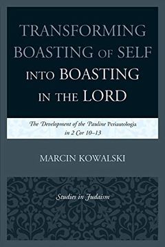portada Transforming Boasting of Self Into Boasting in the Lord: The Development of the Pauline Periautologia in 2 cor 10-13 (Studies in Judaism) (in English)