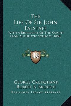 portada the life of sir john falstaff the life of sir john falstaff: with a biography of the knight from authentic sources (1858)with a biography of the knigh (en Inglés)