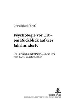 portada Psychologie vor ort – ein Rückblick auf Vier Jahrhunderte: Die Entwicklung der Psychologie in Jena vom 16. Bis 20. Jahrhunderte (en Alemán)