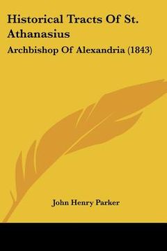 portada historical tracts of st. athanasius: archbishop of alexandria (1843) (en Inglés)