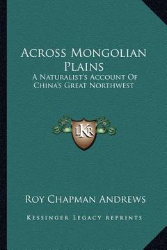 portada across mongolian plains: a naturalist's account of china's great northwest