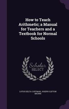 portada How to Teach Arithmetic; a Manual for Teachers and a Textbook for Normal Schools (in English)