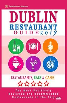 portada Dublin Restaurant Guide 2019: Best Rated Restaurants in Dublin, Republic of Ireland - 500 Restaurants, Bars and Cafés recommended for Visitors, 2019 (en Inglés)