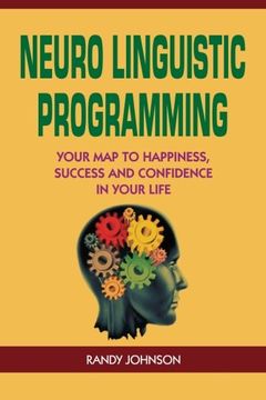 portada Neuro Linguistic Programming: Your Road to Happiness, Success and Confidence in your Life (NLP coaching, NLP seduction, NLP the beginners guide, NLP sales, Self Help, Psychology,)