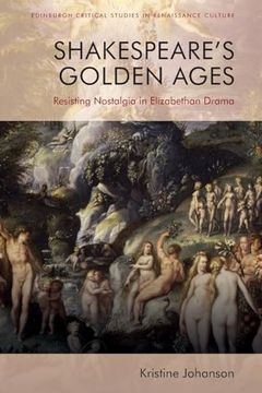 portada Shakespeare’S Golden Ages: Resisting Nostalgia in Elizabethan Drama (Edinburgh Critical Studies in Renaissance Culture) (en Inglés)