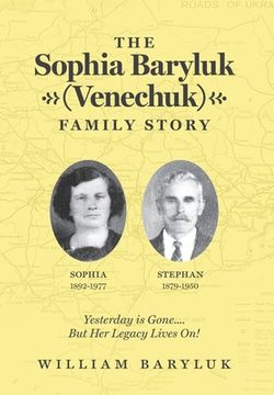 portada The Sophia Baryluk (Venechuk) Family Story: Yesterday is Gone. But her Legacy Lives on! (in English)