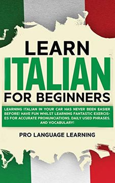 portada Learn Italian for Beginners: Learning Italian in Your car has Never Been Easier Before! Have fun Whilst Learning Fantastic Exercises for Accurate Pronunciations, Daily Used Phrases, and Vocabulary! 