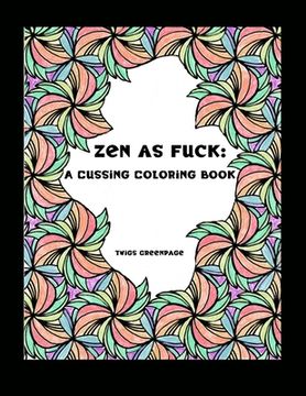 portada Zen as Fuck: A Cussing Coloring Book: Swearing therapy through coloring (en Inglés)