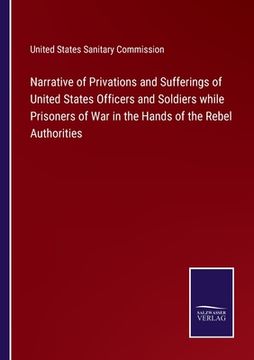 portada Narrative of Privations and Sufferings of United States Officers and Soldiers while Prisoners of War in the Hands of the Rebel Authorities (en Inglés)