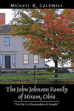 portada The John Johnson Family of Hiram, Ohio: "For He is a Descendant of Joseph." (en Inglés)