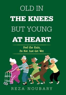 portada Old in the Knees but Young at Heart: Feel the Rain, do not Just get wet (in English)