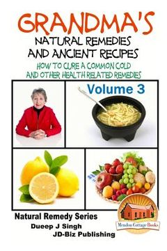 portada Grandma's Natural Remedies And Ancient Recipes - Volume 3 - How to cure a common cold and other health related remedies (in English)