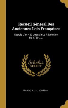 portada Recueil Général Des Anciennes Lois Françaises: Depuis L'an 420 Jusqu'à La Révolution De 1789 ...... (en Francés)