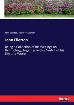 portada John Ellerton: Being a Collection of his Writings on Hymnology, together with a Sketch of his Life and Works (en Inglés)