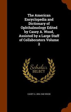 portada The American Encyclopedia and Dictionary of Ophthalmology Edited by Casey A. Wood, Assisted by a Large Staff of Collaborators Volume 2 (en Inglés)