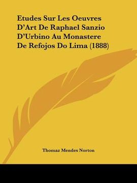 portada Etudes Sur Les Oeuvres D'Art De Raphael Sanzio D'Urbino Au Monastere De Refojos Do Lima (1888) (en Francés)
