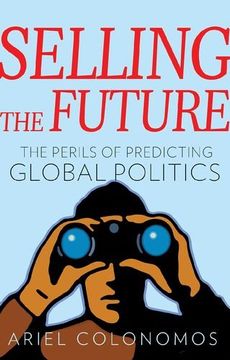 portada Selling the Future: The Perils of Predicting Global Politics (Series in Comparative Politics and International Studies)