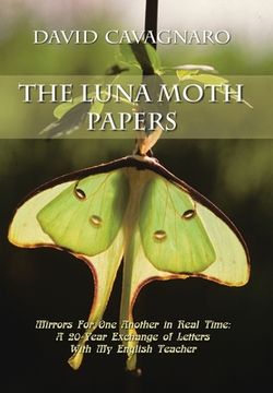 portada The Luna Moth Papers: Mirrors for One Another in Real Time: a 20-Year Exchange of Letters with My English Teacher