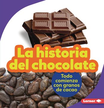 portada La Historia del Chocolate (the Story of Chocolate): Todo Comienza Con Granos de Cacao (It Starts with Cocoa Beans) (in Spanish)