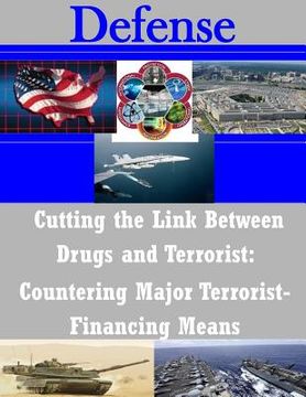 portada Cutting the Link Between Drugs and Terrorist: Countering Major Terrorist- Financing Means (en Inglés)