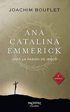 portada Ana Catalina Emmerick: Vivio la Pasion de Jesus (3ª Ed. ) (in Españolespañol)