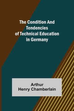 portada The Condition and Tendencies of Technical Education in Germany