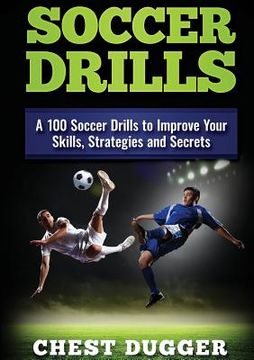 portada Soccer Drills: A 100 Soccer Drills to Improve Your Skills, Strategies and Secrets (en Inglés)