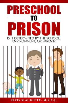 portada Preschool to Prison: Is It Determined by the School, Environment, or Parent? (en Inglés)