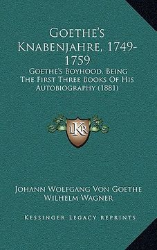 portada goethe's knabenjahre, 1749-1759: goethe's boyhood, being the first three books of his autobiography (1881) (en Inglés)