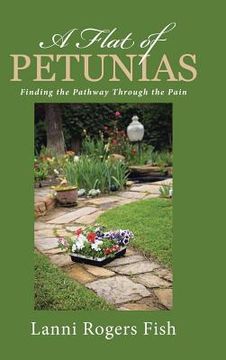 portada A Flat of Petunias: Finding the Pathway Through the Pain (en Inglés)
