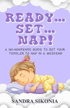 portada Ready...Set...Nap!: A No-Nonsense Guide to get Your Toddler to Nap in a Weekend. (en Inglés)