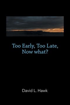 portada Too Early, Too Late, Now What? (en Inglés)