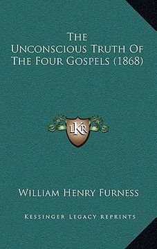 portada the unconscious truth of the four gospels (1868) (en Inglés)