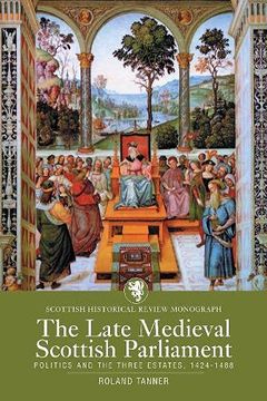 portada The Late Medieval Scottish Parliament: Politics and the Three Estates, 1424–1488 (en Inglés)