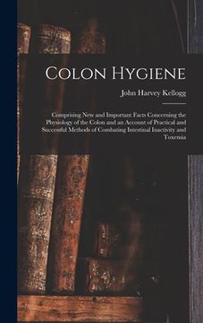 portada Colon Hygiene: Comprising New and Important Facts Concerning the Physiology of the Colon and an Account of Practical and Successful M (in English)