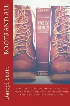 portada Boots and All: How God Used an Ordinary Aussie Bloke to Build a Rehabilitation Farm in the Australian Bush & Changed Thousands of Liv (en Inglés)