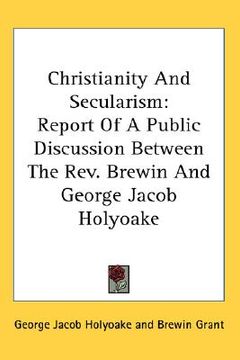 portada christianity and secularism: report of a public discussion between the rev. brewin and george jacob holyoake (en Inglés)