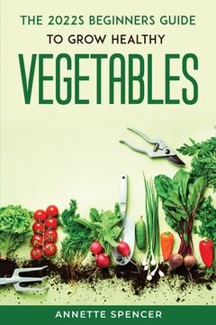 portada THE 2022s BEGINNERS GUIDE TO GROW HEALTHY VEGETABLES