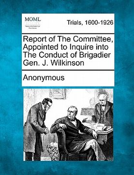 portada report of the committee, appointed to inquire into the conduct of brigadier gen. j. wilkinson (en Inglés)