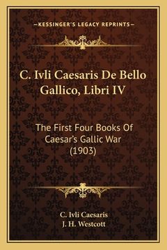 portada C. Ivli Caesaris De Bello Gallico, Libri IV: The First Four Books Of Caesar's Gallic War (1903) (in Latin)