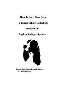 portada how to start your own business selling collectible products of english springer spaniels (in English)