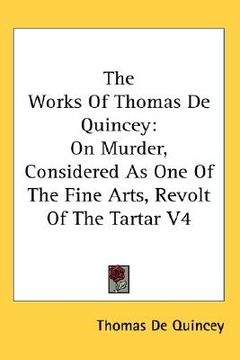 portada the works of thomas de quincey: on murder, considered as one of the fine arts, revolt of the tartar v4 (en Inglés)