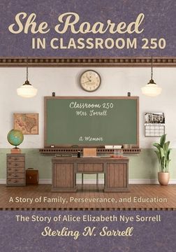 portada She Roared in Classroom 250: The Story of Alice Elizabeth Nye Sorrell (in English)