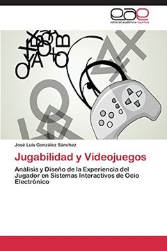 portada Jugabilidad y Videojuegos: Análisis y Diseño de la Experiencia del Jugador en Sistemas Interactivos de Ocio Electrónico