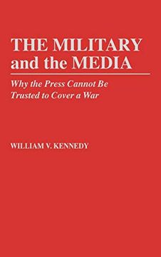 portada The Military and the Media: Why the Press Cannot be Trusted to Cover a war (in English)