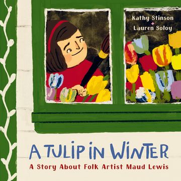 portada A Tulip in Winter: A Story About Folk Artist Maud Lewis (en Inglés)