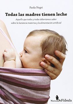 portada Todas las madres tienen leche : aquello que todos y todas deberíamos saber sobre la lactancia materna y la alimentación infantil
