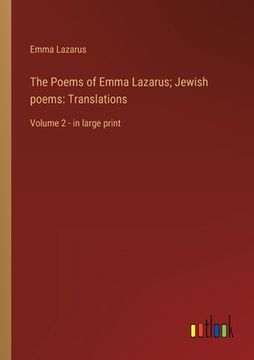 portada The Poems of Emma Lazarus; Jewish poems: Translations: Volume 2 - in large print (en Inglés)